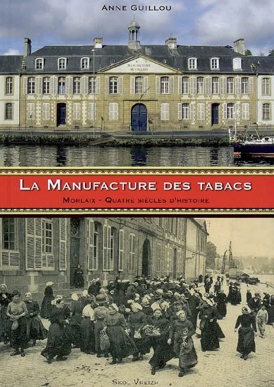 Livres Bretagne La Manufacture des tabacs de Morlaix - quatre siècles d'histoire, quatre siècles d'histoire Anne Guillou
