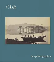 L'Asie des photographes, CHEFS D'OEUVRE DE LA COLLECTION DU MUSEE GUIMET