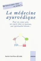 La médecine ayurvédique (Pour un corps sain, un esprit clair et heureux, une spiritualité élevée...), qu'est-ce que c'est, au juste ? ...