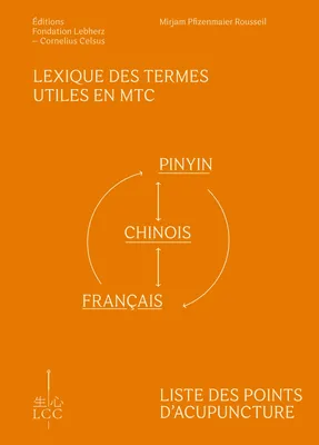 Lexique des termes utiles en MTC et Liste des points d'acupuncture : Pinyin-Chinois-Français et Français-Pinyin-Chinois