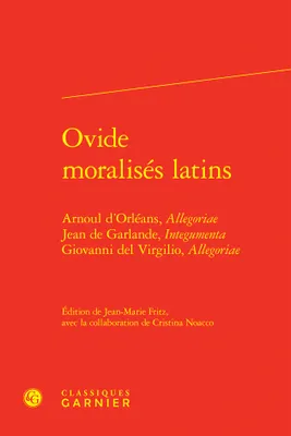 Ovide moralisés latins, Arnoul d'Orléans, Allegoriae Jean de Garlande, Integumenta Giovanni del Virgilio, Allegoriae
