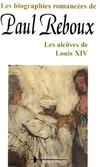 Les biographies romancées de Paul Reboux., Les alcôves de Louis XIV