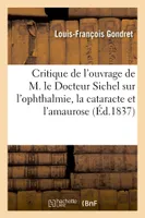Examen critique de l'ouvrage de M. le Docteur Sichel concernant l'ophthalmie, la cataracte, et l'amaurose
