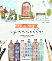 Sweet home aquarelle. 20 maisons et paysages urbains à peindre pas à pas, 20 maisons et paysages urbains à peindre pas à pas