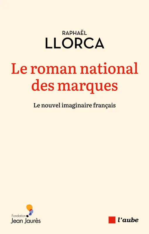 Livres Sciences Humaines et Sociales Sciences politiques Le roman national des marques -Le nouvel imaginaire français Raphaël LLORCA