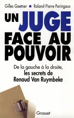 Un juge face au pouvoir, de la gauche à la droite, les secrets de Renaud Van Ruymbeke