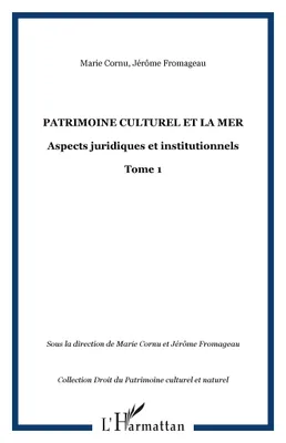 PATRIMOINE CULTUREL ET LA MER, Aspects juridiques et institutionnels - Tome 1