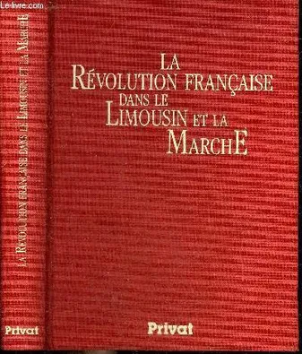 Histoire provinciale de la Révolution française, [5], La Révolution Française Dans Le Limousin et La Marche, 1787-1799