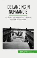 De landing in Normandië, D-Day en Operatie Overlord: De eerste stap naar de bevrijding