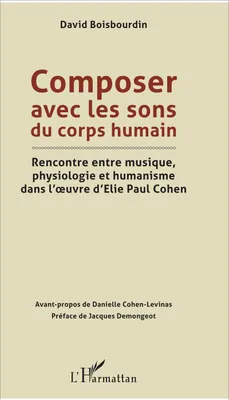 Composer avec les sons du corps humain, Rencontre entre musique, physiologie et humanisme dans l'oeuvre d'Elie Paul Cohen