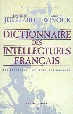 Dictionnaire des intellectuels français. Les personnes, les lieux, les moments, les personnes, les lieux, les moments