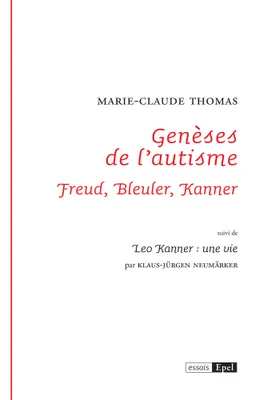 GENESES DE L'AUTISME, FREUD, BLEULER, KANNER, suivi de Leo Kanner : une vie