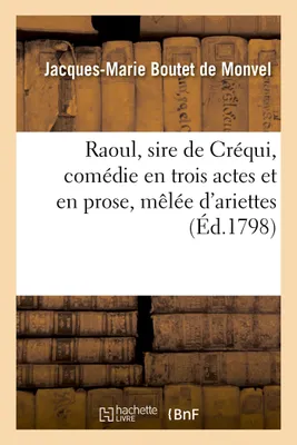 Raoul, sire de Créqui, comédie en trois actes et en prose, mêlée d'ariettes, Comédiens italiens ordinaires du roi, 31 octobre 1789