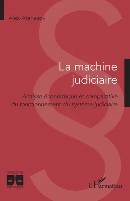 La machine judiciaire, Analyse économique et comparative du fonctionnement du système judiciaire