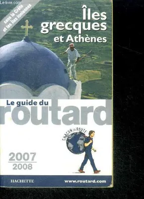 Iles Grecques Et Athènes - 2007/2008 - le guide du routard - sans la crete et les iles loniennes