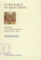 Tome VIII, 1415-1418, Azincourt, Chronique du règne de Charles VI, 1380-1422