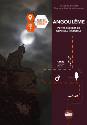 Angoulême Petits secrets et grandes histoires. Guide du promeneur curieux, Guide du promeneur curieux