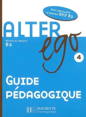 Alter Ego 4 - Guide pédagogique, Alter Ego 4 - Guide pédagogique