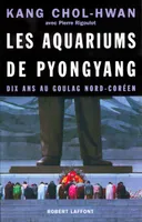 Les aquariums de Pyongyang dix ans au goulag nord-coréen, dix ans au goulag nord-coréen