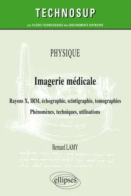 Physique - Imagerie médicale - Rayons X, IRM, échographie, scintigraphie, tomographies - Phénomènes, techniques, utilisation