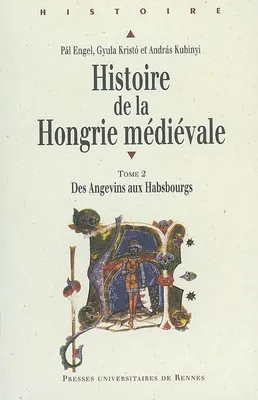 Histoire de la Hongrie médiévale., II, Des Angevins aux Habsbourgs, Histoire de la Hongrie médiévale – t. II, Des Angevins aux Habsbourg