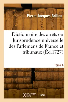 Dictionnaire des arrêts. Tome 4