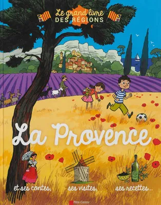Le grand livre des régions, La Provence, et ses contes, ses visites, ses recettes...