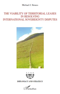 The Viability of Territorial Leases in Resolving International Sovereignty Disputes, (Le bail territorial : une solution pour les différends liés à la souveraineté aux frontières)