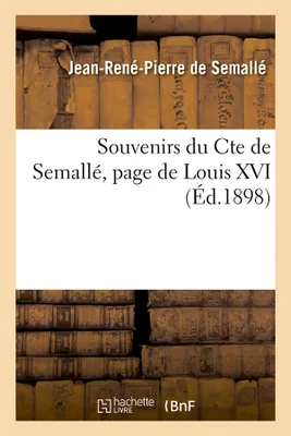 Souvenirs du Cte de Semallé, page de Louis XVI (Éd.1898)