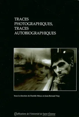 Traces photographiques traces autobiographiques, [actes du colloque, 15 au 16 mai 2003 ]