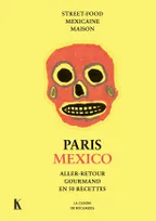 Paris-Mexico / aller-retour gourmand en 50 recettes : street-food mexicaine maison, ALLER RETOUR GOURMAND EN 50 RECETTES