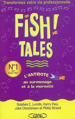 Fish ! Tales l'antidote au surmenage et à la morosité, histoires authentiques pour vous aider à transformer votre cadre de travail et votre vie