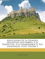 Applications De La Géomtrie Descriptive Aux Ombres, À La Perspective, À La Gnomonique Et Aux Engr..., Texte, Volume 1