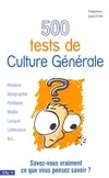 500 tests de culture générale, 00 tests de culture générale : savez-vous vraiment ce que vous pensez savoir ?