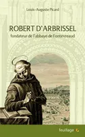 Robert d’Arbrissel, Fondateur de l'abbaye de Fontevreaud