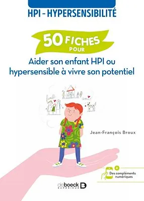 50 fiches pour aider son enfant HPI ou hypersensible à vivre son potentiel, HPI - hypersensibilité