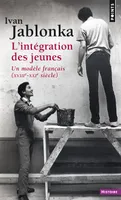 L'intégration des jeunes - Un modèle français XVIIIe-XXIe siècle, un modèle français, XVIIIe-XXIe siècle