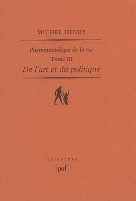 Phénoménologie de la vie, 3, De l'art et du politique, Phénoménologie de la vie. Tome III