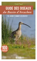 Guide des oiseaux du Bassin d'Arcachon. 100 espèces à découvrir - Les lieux où les observer, 100 espèces à découvrir - Les lieux où les observer