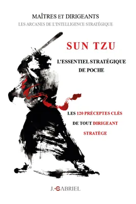 SUN TZU : L'essentiel stratégique de poche, Les 120 préceptes clés de tout dirigeant stratège