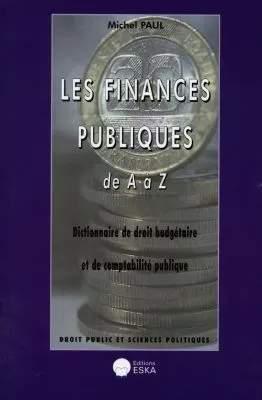 Les finances publiques de A à Z dictionnaire de droit budgétaire et comptabilité publique, dictionnaire de droit budgétaire et comptabilité publique