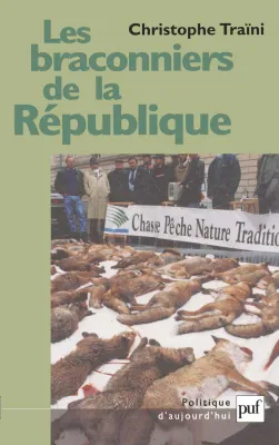 Les braconniers de la République, Chasse, pêche, nature et traditions. L'environnement, l'Europe et la politique