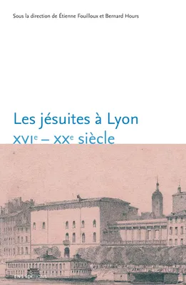 Les jésuites à Lyon, XVIe-XXe siècle