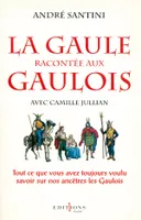 La Gaule racontée aux Gaulois, Tout ce que vous avez toujours voulu savoir sur nos ancêtres les Gaulois