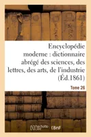 Encyclopédie moderne, dictionnaire abrégé des sciences, des lettres, des arts de l'industrie Tome 26