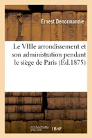 Le VIIIe arrondissement et son administration pendant le siège de Paris