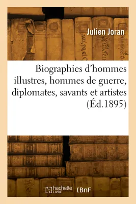 Biographies d'hommes illustres, hommes de guerre, diplomates, savants et artistes