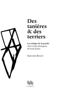 Des tanières et des terriers, Les refuges de la psyché chez Louise Bourgeois & Franz Kafka