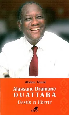 Alassane Dramane Ouattara, destin et liberté