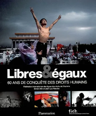 LIBRES ET EGAUX, 60 ANS DE CONQUETE DES DROITS HUMAINS, 60 ans de conquête des droits humains